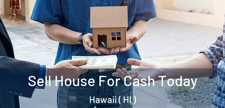  Sell House For Cash Today Hawaii ( HI )