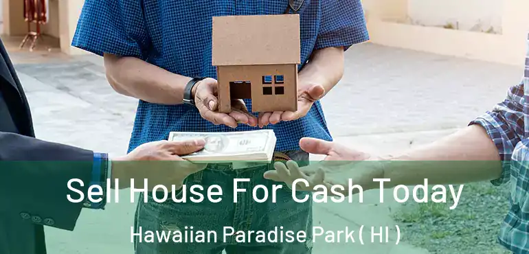  Sell House For Cash Today Hawaiian Paradise Park ( HI )