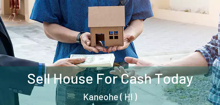  Sell House For Cash Today Kaneohe ( HI )
