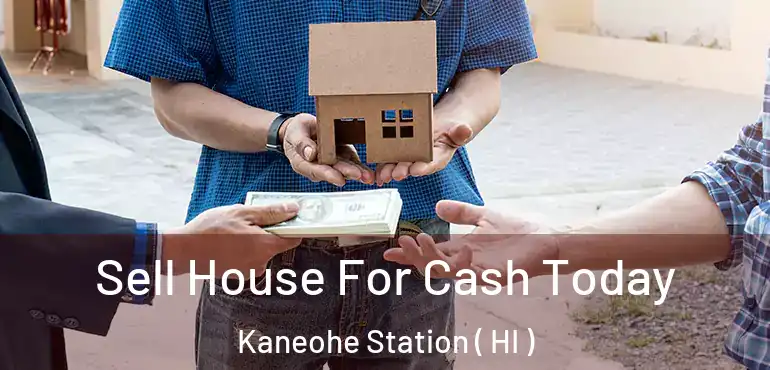  Sell House For Cash Today Kaneohe Station ( HI )