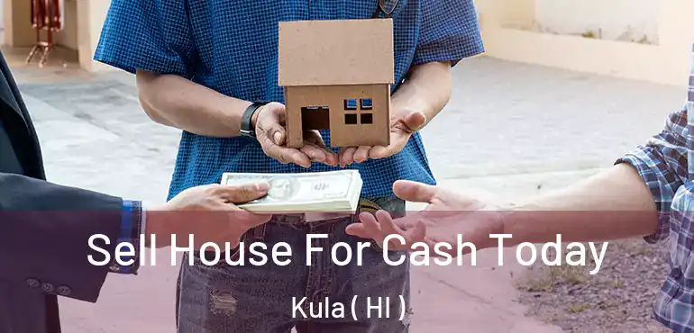  Sell House For Cash Today Kula ( HI )