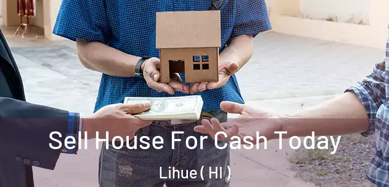  Sell House For Cash Today Lihue ( HI )