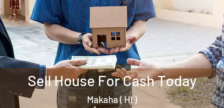  Sell House For Cash Today Makaha ( HI )
