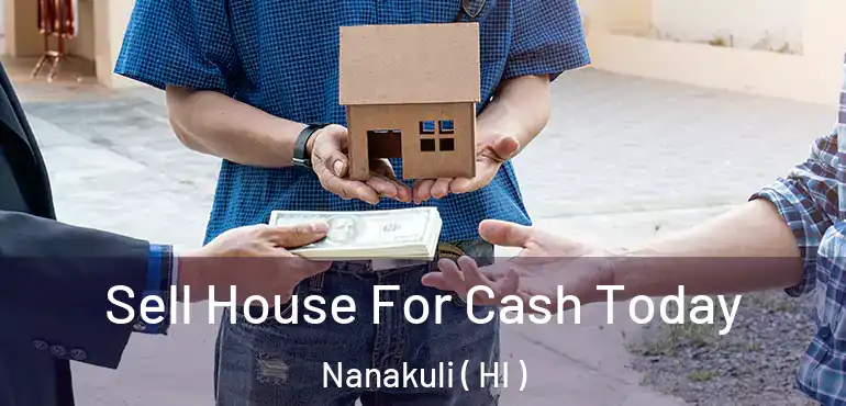  Sell House For Cash Today Nanakuli ( HI )