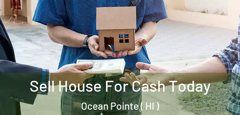  Sell House For Cash Today Ocean Pointe ( HI )