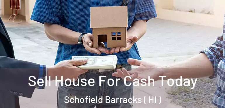  Sell House For Cash Today Schofield Barracks ( HI )