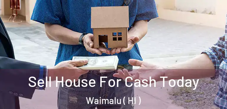  Sell House For Cash Today Waimalu ( HI )