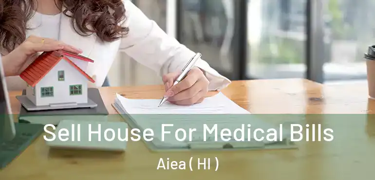  Sell House For Medical Bills Aiea ( HI )