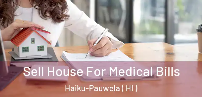  Sell House For Medical Bills Haiku-Pauwela ( HI )