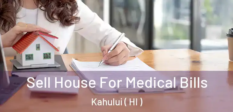  Sell House For Medical Bills Kahului ( HI )
