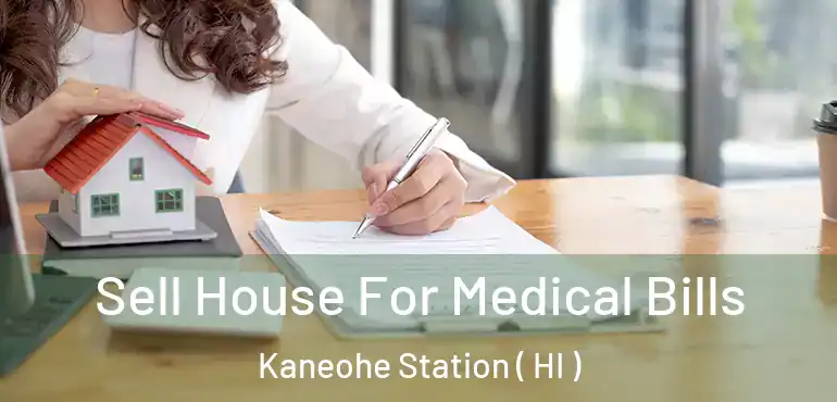  Sell House For Medical Bills Kaneohe Station ( HI )