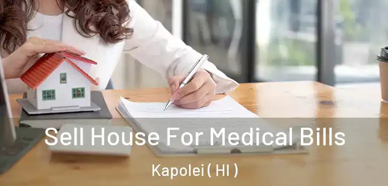  Sell House For Medical Bills Kapolei ( HI )