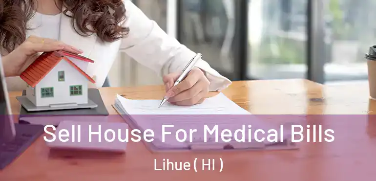  Sell House For Medical Bills Lihue ( HI )