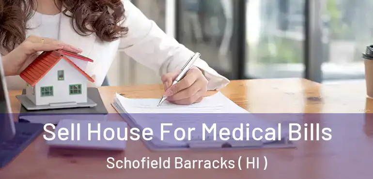  Sell House For Medical Bills Schofield Barracks ( HI )