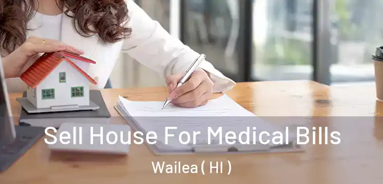 Sell House For Medical Bills Wailea ( HI )