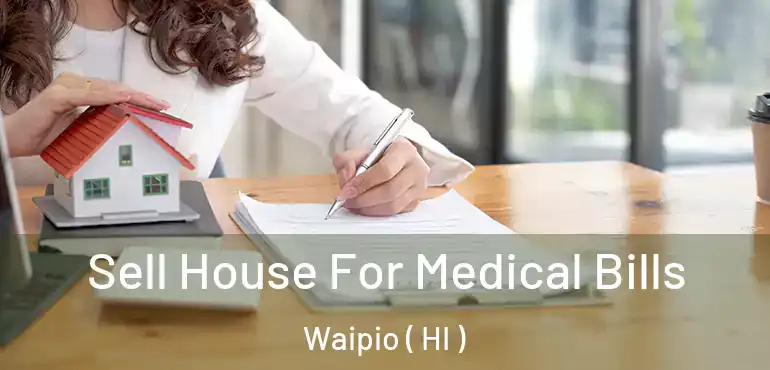  Sell House For Medical Bills Waipio ( HI )