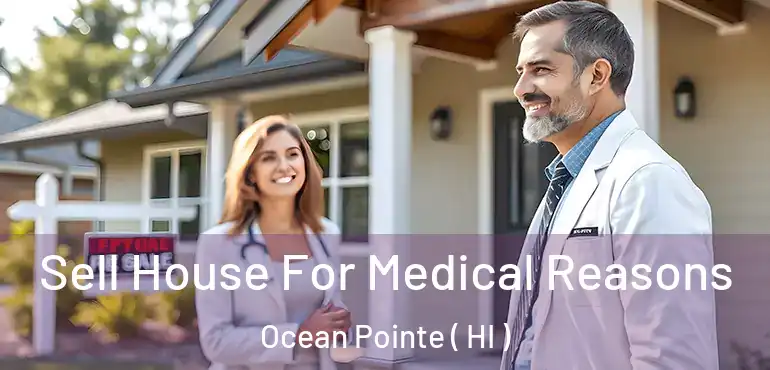  Sell House For Medical Reasons Ocean Pointe ( HI )