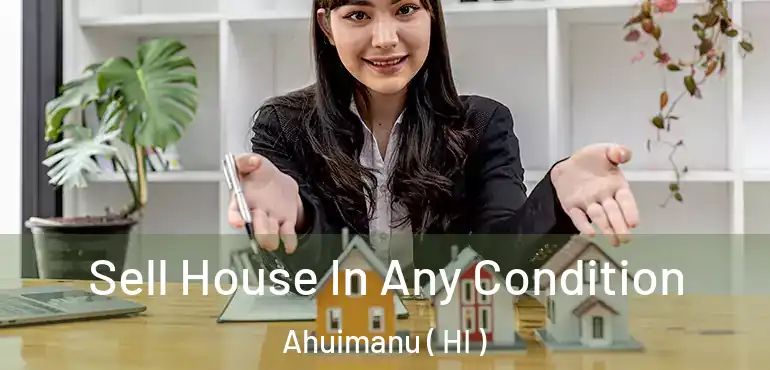  Sell House In Any Condition Ahuimanu ( HI )