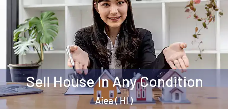  Sell House In Any Condition Aiea ( HI )
