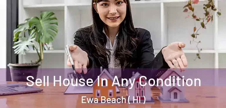  Sell House In Any Condition Ewa Beach ( HI )