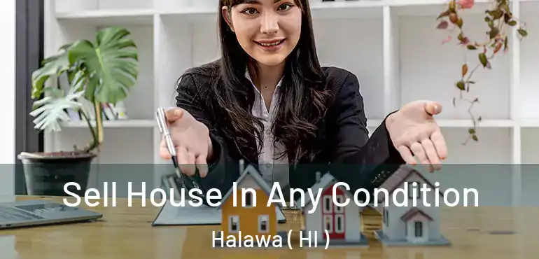  Sell House In Any Condition Halawa ( HI )