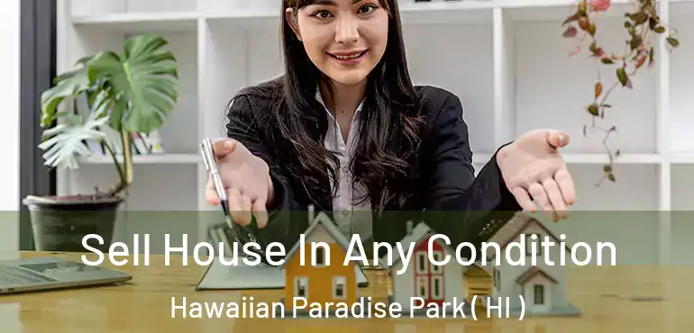  Sell House In Any Condition Hawaiian Paradise Park ( HI )