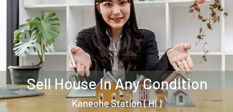  Sell House In Any Condition Kaneohe Station ( HI )