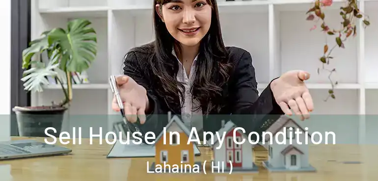  Sell House In Any Condition Lahaina ( HI )