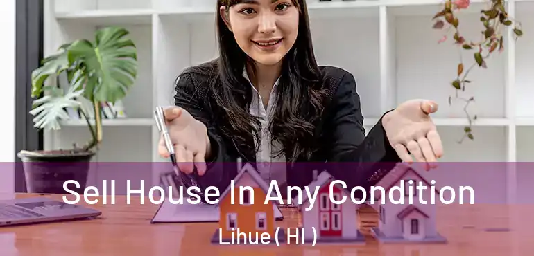  Sell House In Any Condition Lihue ( HI )