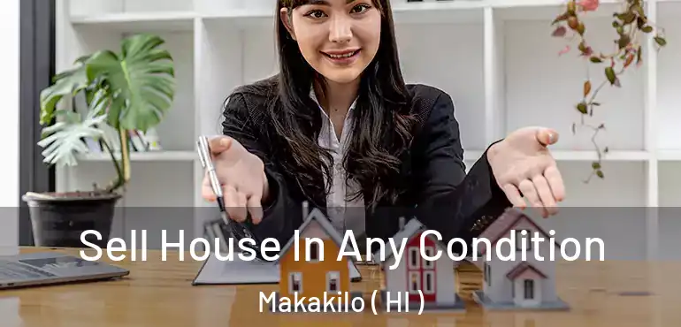  Sell House In Any Condition Makakilo ( HI )