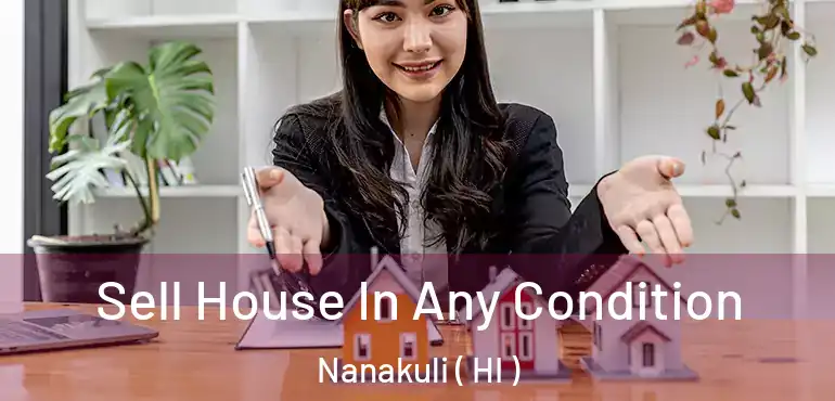  Sell House In Any Condition Nanakuli ( HI )