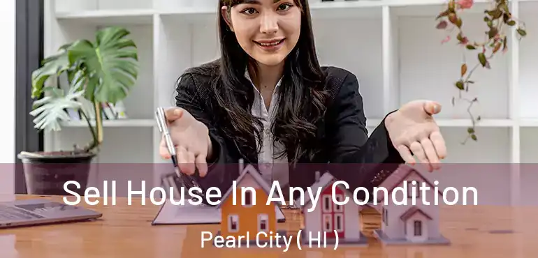  Sell House In Any Condition Pearl City ( HI )