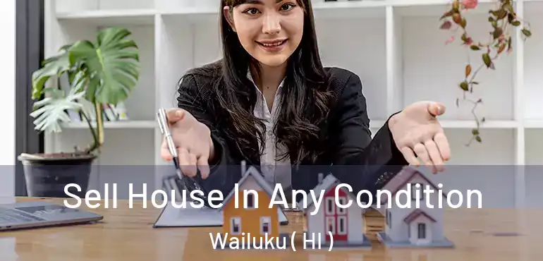  Sell House In Any Condition Wailuku ( HI )