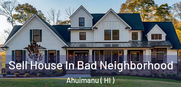  Sell House In Bad Neighborhood Ahuimanu ( HI )