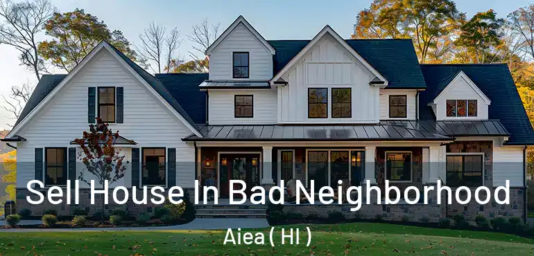  Sell House In Bad Neighborhood Aiea ( HI )