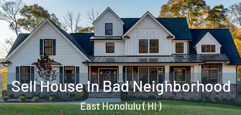  Sell House In Bad Neighborhood East Honolulu ( HI )