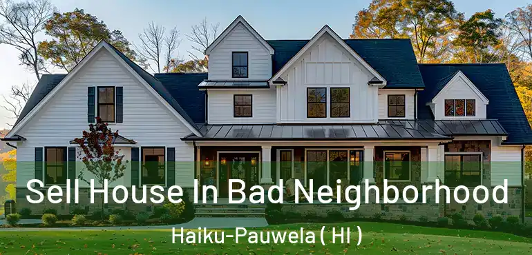  Sell House In Bad Neighborhood Haiku-Pauwela ( HI )