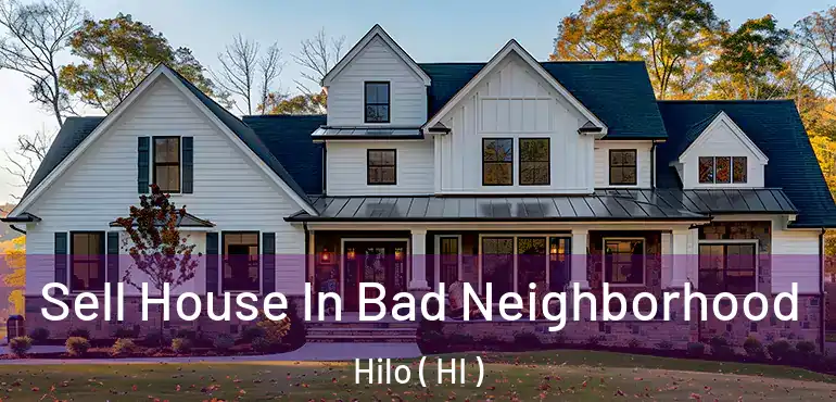  Sell House In Bad Neighborhood Hilo ( HI )