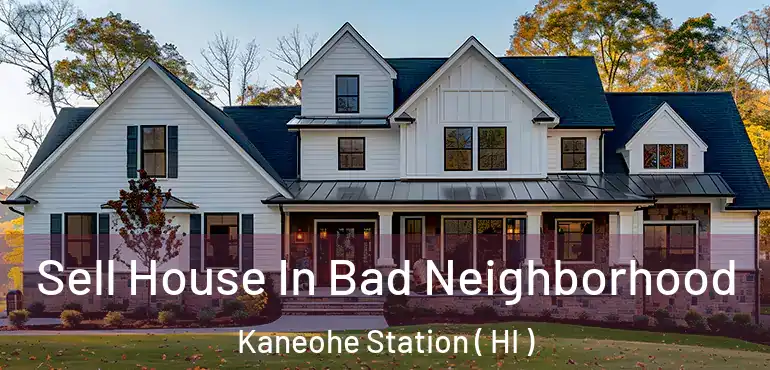  Sell House In Bad Neighborhood Kaneohe Station ( HI )