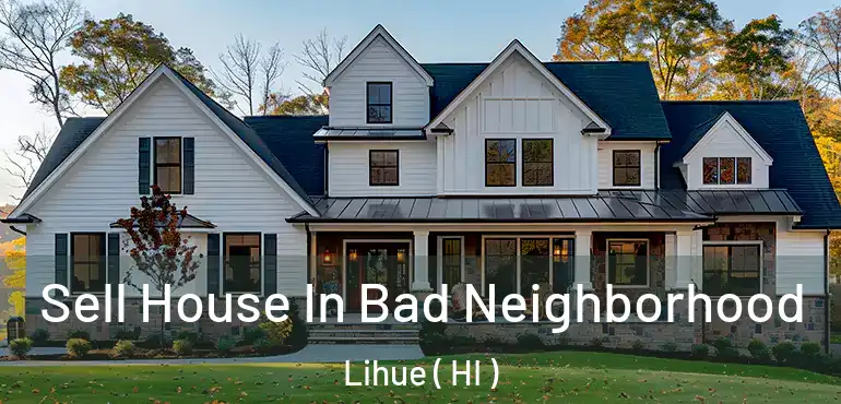 Sell House In Bad Neighborhood Lihue ( HI )