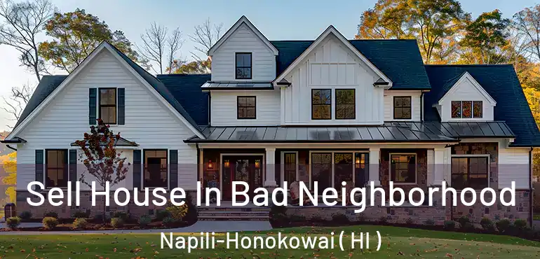 Sell House In Bad Neighborhood Napili-Honokowai ( HI )