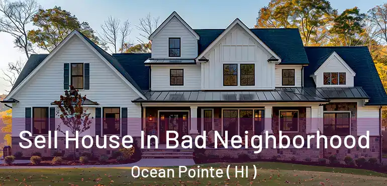  Sell House In Bad Neighborhood Ocean Pointe ( HI )