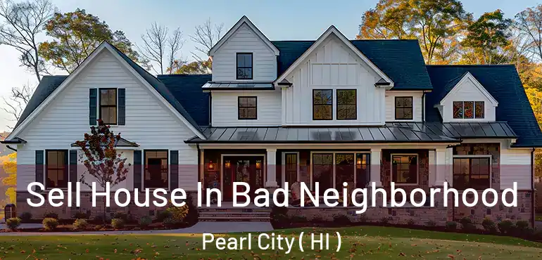  Sell House In Bad Neighborhood Pearl City ( HI )