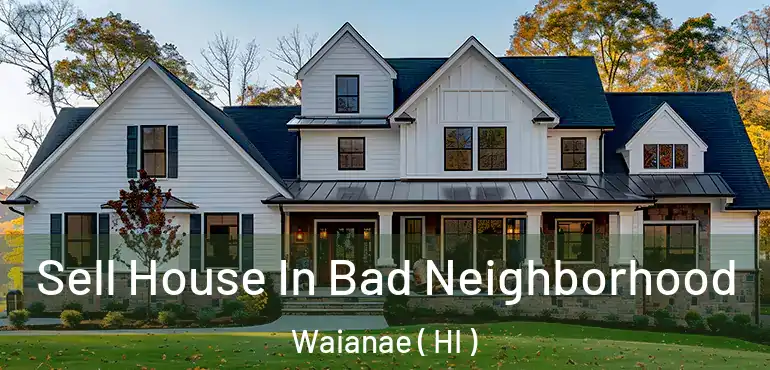  Sell House In Bad Neighborhood Waianae ( HI )