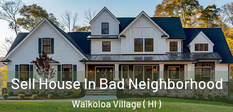  Sell House In Bad Neighborhood Waikoloa Village ( HI )