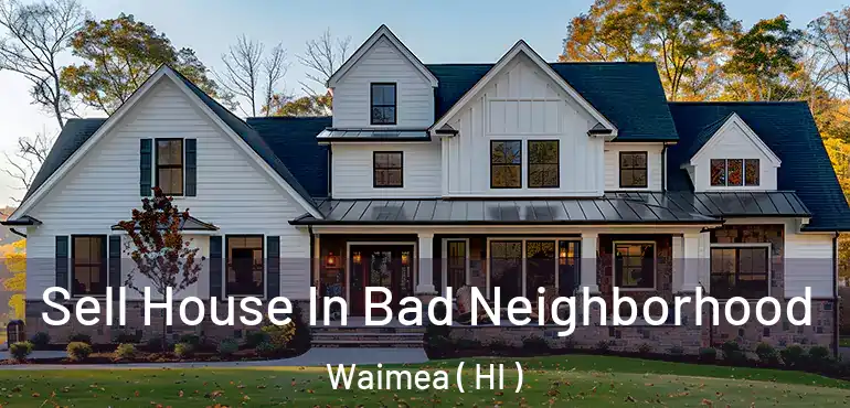  Sell House In Bad Neighborhood Waimea ( HI )