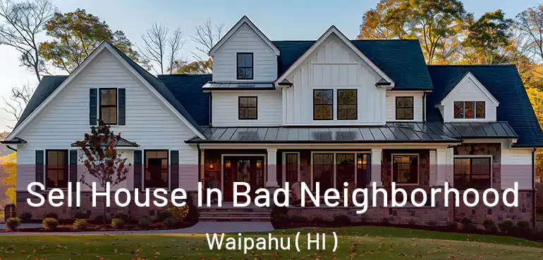  Sell House In Bad Neighborhood Waipahu ( HI )