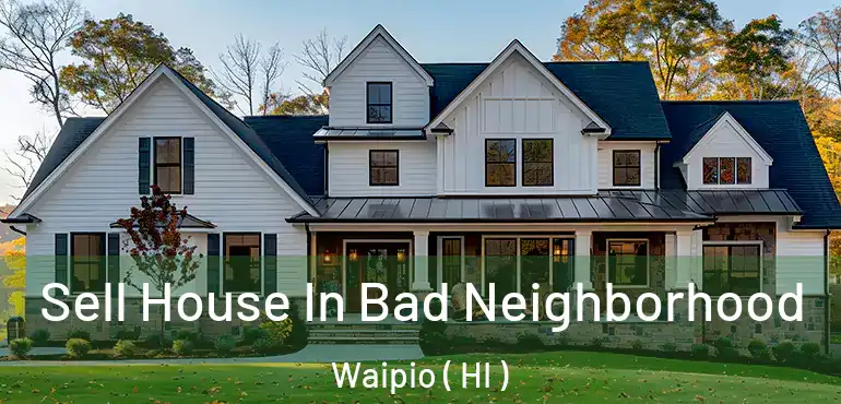  Sell House In Bad Neighborhood Waipio ( HI )