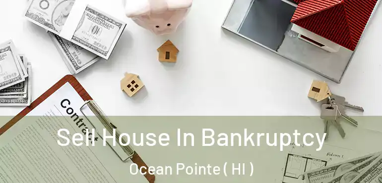  Sell House In Bankruptcy Ocean Pointe ( HI )