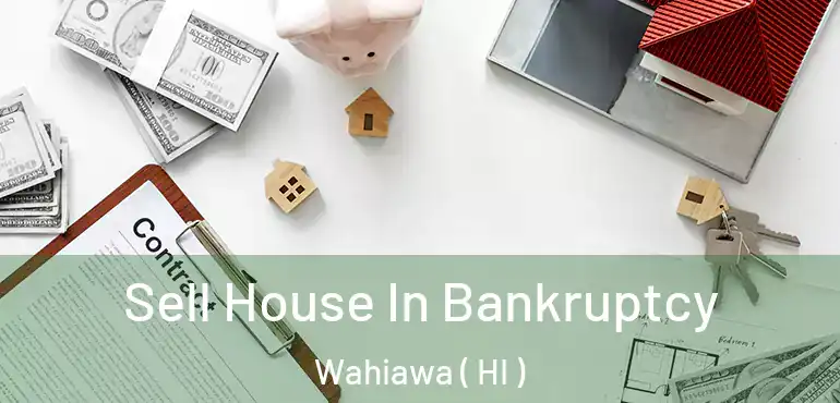  Sell House In Bankruptcy Wahiawa ( HI )